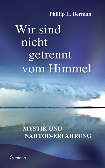 Wir sind nicht getrennt vom Himmel: Mystik und Nahtod-Erfahrungen - Phillip L. Berman
