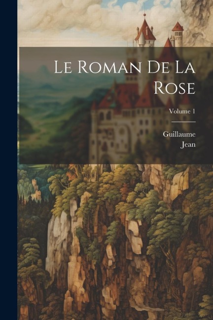 Le Roman De La Rose; Volume 1 - Guillaume, Jean