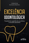 Excelência Odontológica: Transforme a Gestão da Sua Clínica e Encante Pacientes - J. Antônio Cirino, Ana Karoline Vilela Porto