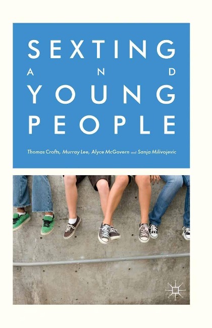 Sexting and Young People - Thomas Crofts, M. Lee, A. McGovern, S. Milivojevic