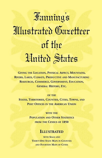 Fanning's Illustrated Gazetteer of the United States, giving the location, physical aspect, mountains, rivers, lakes, climate, productive and manufacturing resources, commerce, government, education, general history, etc. of the States, Territories, Count - Heritage Books