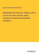 Cover-Bild zum Titel 'Bibliographie des chansons, fabliaux, contes en vers et en prose facéties, pièces comiques et burlesques dissertations singulières' von 'Eugène Emmanuel Viollet-Le-Duc'