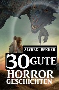 30 Gute Horror-Geschichten - Alfred Bekker