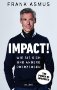 Cover-Bild zum Titel 'Impact. Wie Sie sich und andere überzeugen - The Power of Influence. Rhetorik und Körpersprache, Auftritt und Dramaturgie: Strategien für eine erfolgreiche Selbstinszenierung.' von 'Frank Asmus'