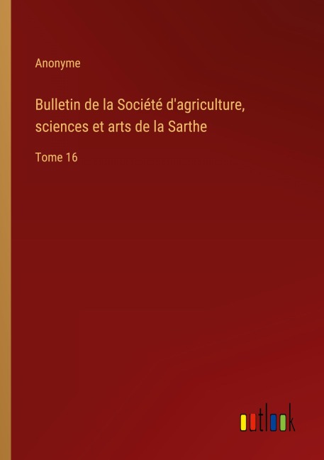 Bulletin de la Société d'agriculture, sciences et arts de la Sarthe - Anonyme