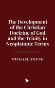 Cover-Bild zum Titel 'The Development of the Christian Doctrine of God and the Trinity in Neoplatonic Terms' von 'Michael Young'