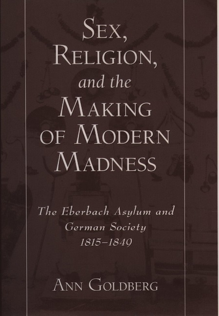 Sex, Religion, and the Making of Modern Madness - Ann Goldberg