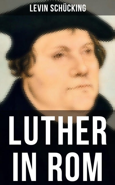 Luther in Rom - Levin Schücking