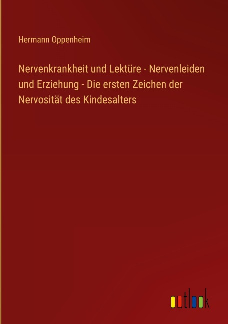 Nervenkrankheit und Lektüre - Nervenleiden und Erziehung - Die ersten Zeichen der Nervosität des Kindesalters - Hermann Oppenheim