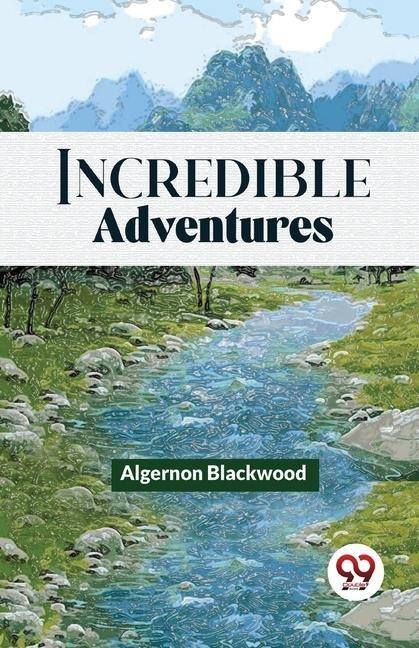 Incredible Adventures - Algernon Blackwood