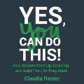 Yes, You Can Do This! Lib/E: How Women Start Up, Scale Up, and Build the Life They Want - Claudia Reuter
