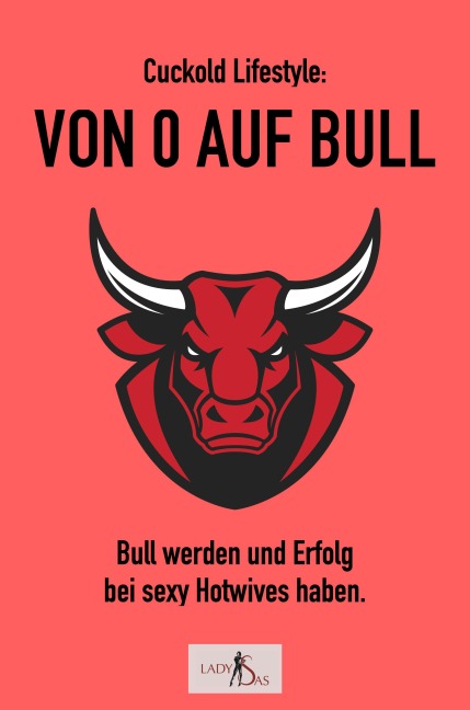 Cuckold-Lifestyle: Von 0 auf Bull. Bull werden und Erfolg bei sexy Hotwives haben. - Lady Sas