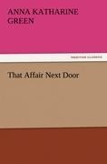 That Affair Next Door - Anna Katharine Green