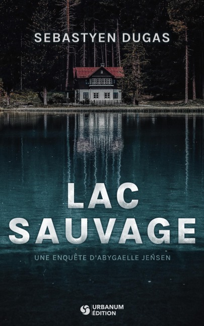 Lac Sauvage (Abygaelle Jensen, #2) - Sebastyen Dugas