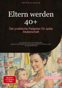 Cover-Bild zum Titel 'Eltern werden 40+: Der praktische Ratgeber für späte Mutterschaft' von 'Artemis Saage - Deutschland'