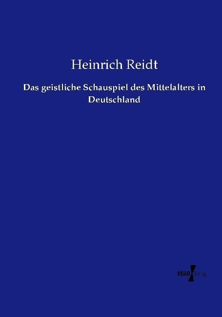 Das geistliche Schauspiel des Mittelalters in Deutschland - Heinrich Reidt
