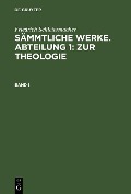 Cover-Bild zum Titel 'Friedrich Schleiermacher: Sämmtliche Werke. Abteilung 1: Zur Theologie. Band 1' von 'Friedrich Schleiermacher'