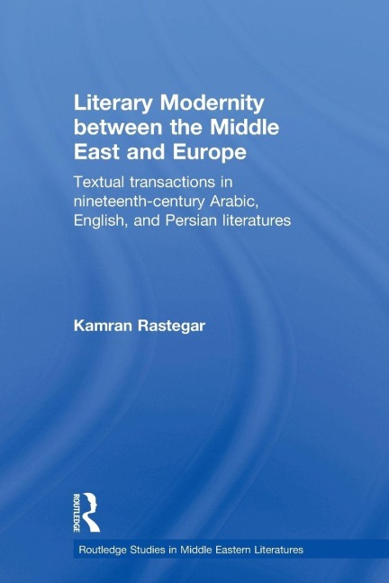 Literary Modernity Between the Middle East and Europe - Kamran Rastegar