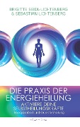 Die Praxis der Energieheilung: Aktiviere deine Selbstheilungskräfte. Energiearbeit und Quantenheilung - Sebastian Lichtenberg, Brigitte Seidl-Lichtenberg