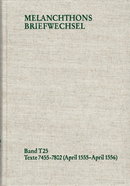 Melanchthons Briefwechsel / Textedition. T 25: Texte 7455-7802 (April 1555-April 1556) - Philipp Melanchthon