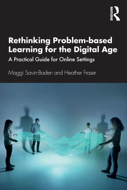 Rethinking Problem-based Learning for the Digital Age - Maggi Savin-Baden, Heather Fraser