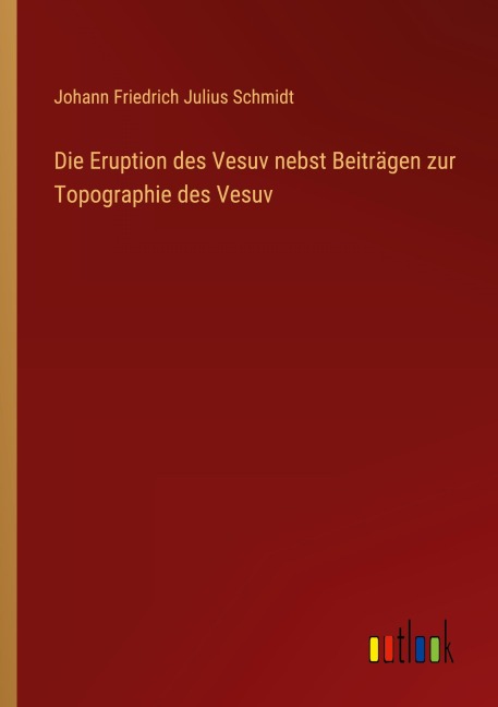 Die Eruption des Vesuv nebst Beiträgen zur Topographie des Vesuv - Johann Friedrich Julius Schmidt