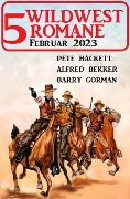 5 Wildwestromane Februar 2023 - Alfred Bekker, Barry Gorman, Pete Hackett