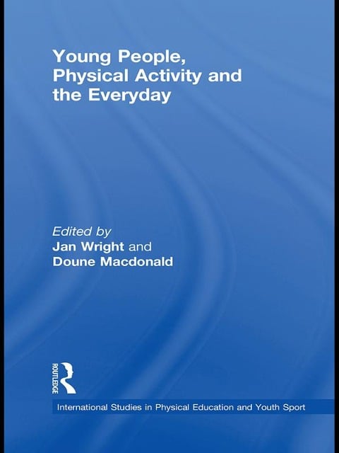 Young People, Physical Activity and the Everyday - 