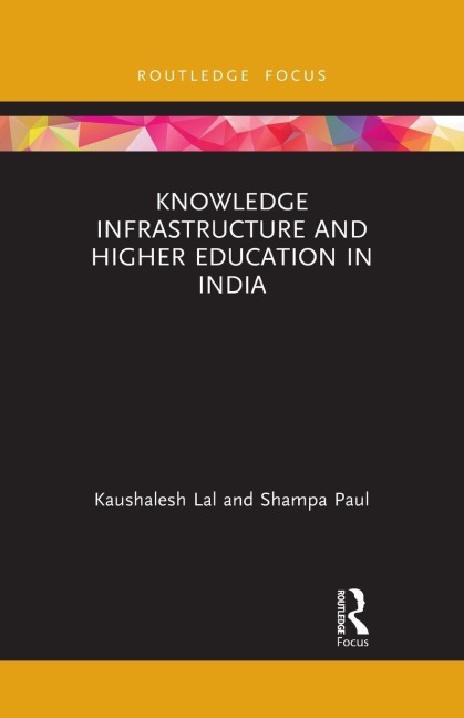 Knowledge Infrastructure and Higher Education in India - Kaushalesh Lal, Shampa Paul