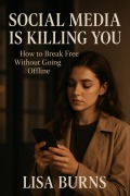 Cover-Bild zum Titel 'Social Media Is Killing You; How To Break Free Without Going Offline' von 'Lisa Burns'