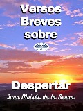 Cover-Bild zum Titel 'Versos Breves Sobre Despertar' von 'Juan Moisés de La Serna'