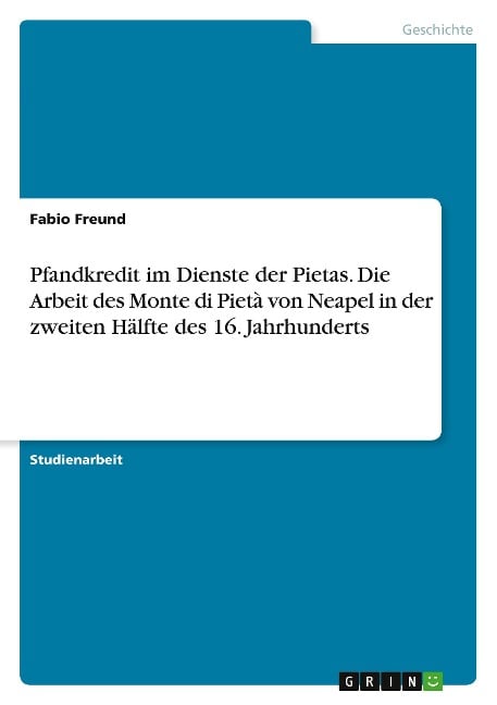 Pfandkredit im Dienste der Pietas. Die Arbeit des Monte di Pietà von Neapel in der zweiten Hälfte des 16. Jahrhunderts - Fabio Freund