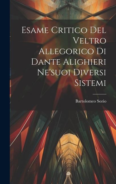 Esame Critico Del Veltro Allegorico Di Dante Alighieri Ne'suoi Diversi Sistemi - Bartolomeo Sorio