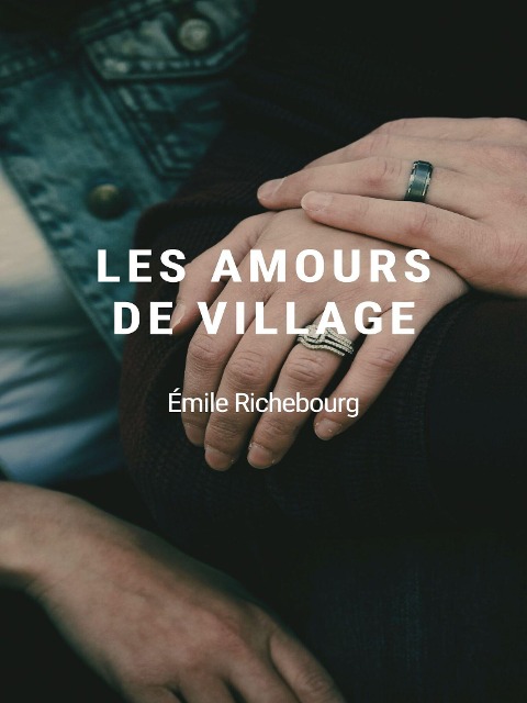 Les Amours de village - Émile Richebourg