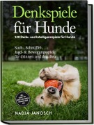 Cover-Bild zum Titel 'Denkspiele für Hunde: 120 Denk- und Intelligenzspiele für Hunde - Such-, Schnüffel-, Jagd- & Bewegungsspiele für drinnen und draußen - inkl. Schritt-für-Schritt-Anleitungen, Trainingsplänen uvm.' von 'Nadja Janosch'