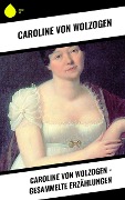 Caroline von Wolzogen - Gesammelte Erzählungen - Caroline Von Wolzogen