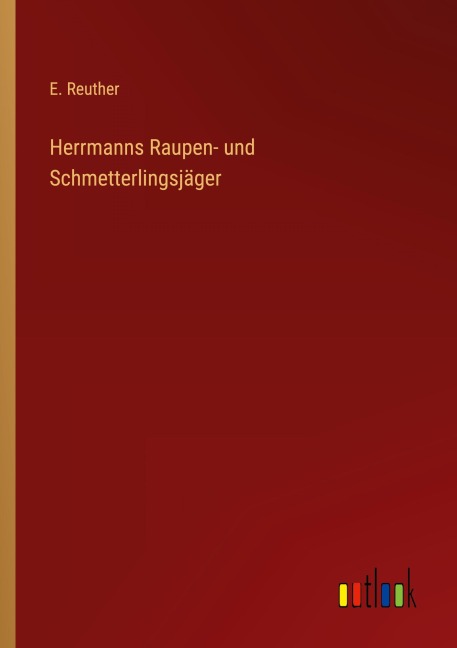 Herrmanns Raupen- und Schmetterlingsjäger - E. Reuther