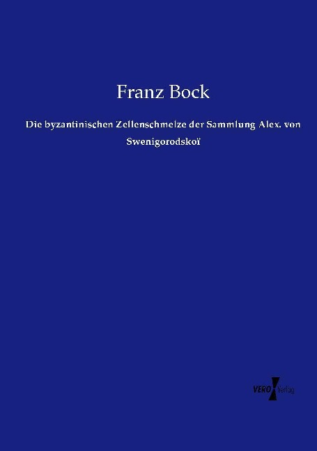 Die byzantinischen Zellenschmelze der Sammlung Alex. von Swenigorodskoï - Franz Bock
