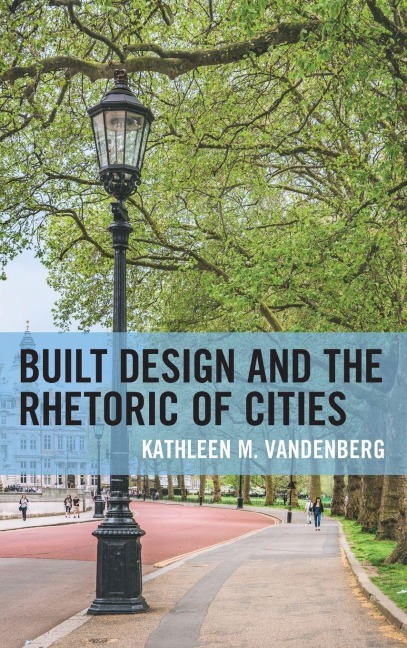 Built Design and the Rhetoric of Cities - Kathleen M. Vandenberg