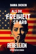 Cover-Bild zum Titel 'Als die Freiheit starb - Rebellion' von 'Dania Dicken'