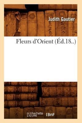 Fleurs d'Orient (Éd.18..) - Judith Gautier