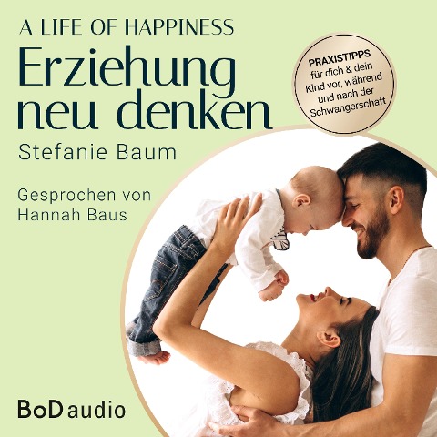 A life of happiness - der Weg zu einer erfolgreichen und glücklichen Erziehung - Stefanie Baum