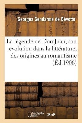 La Légende de Don Juan, Son Évolution Dans La Littérature, Des Origines Au Romantisme - Georges Gendarme de Bévotte