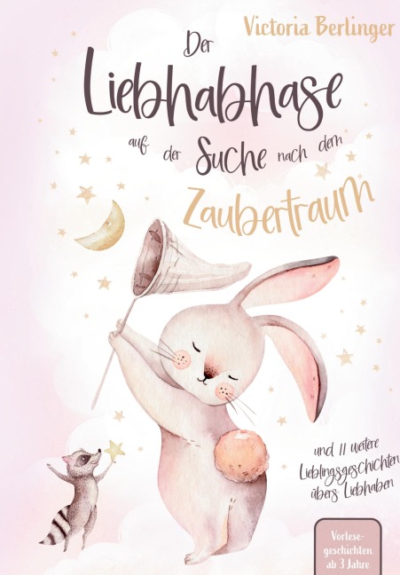 Lieblingsgeschichten übers Liebhaben - Der Liebhabhase auf der Suche nach dem Zaubertraum! - Victoria Berlinger