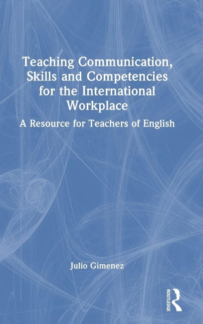 Teaching Communication, Skills and Competencies for the International Workplace - Julio Gimenez