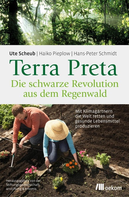 Terra Preta. Die schwarze Revolution aus dem Regenwald - Ute Scheub, Haiko Pieplow, Hans-Peter Schmidt
