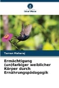 Cover-Bild zum Titel 'Ermächtigung (un)farbiger weiblicher Körper durch Ernährungspädagogik' von 'Tarran Maharaj'