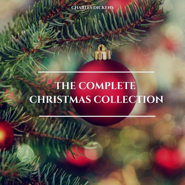 Charles Dickens: The Complete Christmas Collection - Charles Dickens