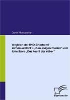 Vergleich der UNO-Charta mit Immanuel Kant¿s "Zum ewigen Frieden" und John Rawls "Das Recht der Völker" - Daniel Monazahian