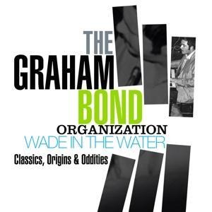 Wade In The Water - Classics,Origins & Oddities - The Graham Bond Organization